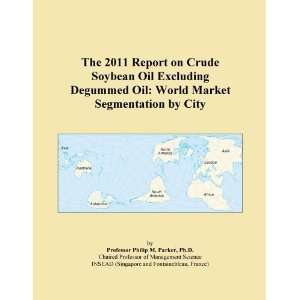 The 2011 Report on Crude Soybean Oil Excluding Degummed Oil World 