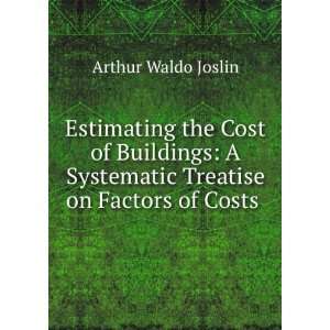   Systematic Treatise on Factors of Costs . Arthur Waldo Joslin Books