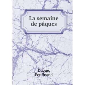  La semaine de pÃ¢ques Ferdinand DuguÃ© Books