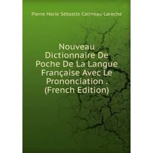   . (French Edition): Pierre Marie SÃ©bastie Catineau Laroche: Books