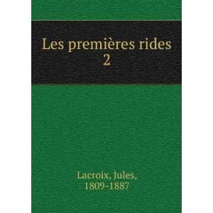Les premiÃ¨res rides. 2 Jules, 1809 1887 Lacroix  Books
