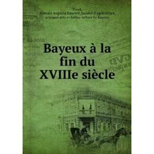 Bayeux Ã  la fin du XVIIIe siÃ¨cle Romain Auguste Laurent,SociÃ 