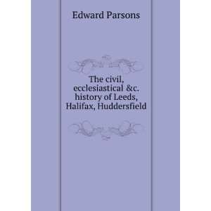   history of Leeds, Halifax, Huddersfield .: Edward Parsons: Books