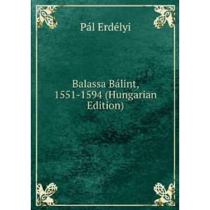   BÃ¡lint, 1551 1594 (Hungarian Edition) PÃ¡l ErdÃ©lyi Books
