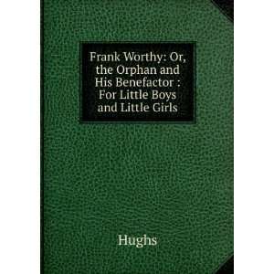  Frank Worthy: Or, the Orphan and His Benefactor : For 