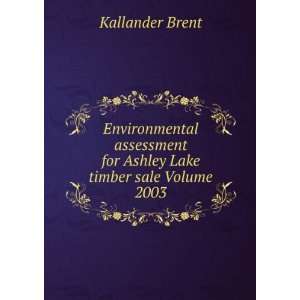   for Ashley Lake timber sale Volume 2003 Kallander Brent Books