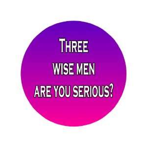  Three Wise Men Are You Serious? 1.25 Badge Pinback Button 