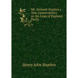 Mr. Serjeant Stephens New Commentaries on the Laws of England: Partly 