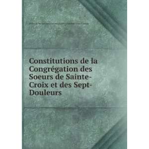 Constitutions de la CongrÃ©gation des Soeurs de Sainte Croix et des 