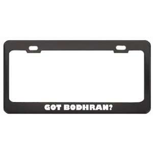 Got Bodhran? Music Musical Instrument Black Metal License Plate Frame 