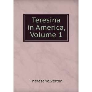  Teresina in America, Volume 1 ThÃ©rÃ¨se Yelverton 