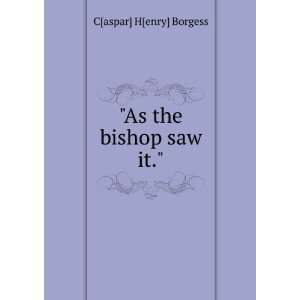  As the bishop saw it. C[aspar] H[enry] Borgess Books