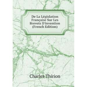   ©gislation FranÃ§aise Sur Les Brevets Dinvention (French Edition