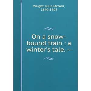    On a snow bound train. A winters tale. Julia McNair Wright Books