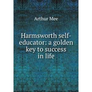   self educator: a golden key to success in life: Arthur Mee: Books
