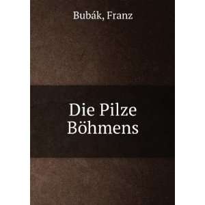  Die Pilze BÃ¶hmens Franz BubÃ¡k Books