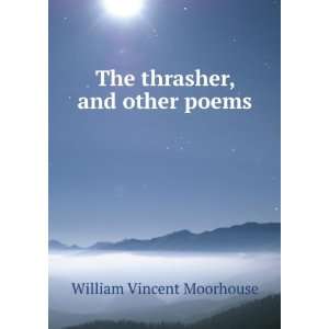    The thrasher, and other poems William Vincent Moorhouse Books