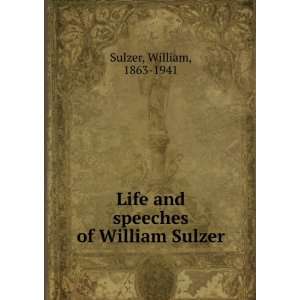   Life and speeches of William Sulzer William, 1863 1941 Sulzer Books