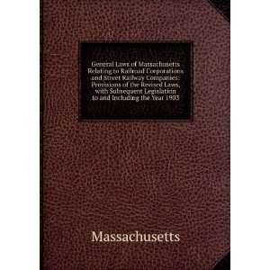   Subsequent Legislation to and Including the Year 1903 Massachusetts