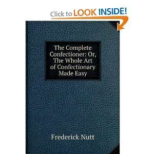    Or, The Whole Art of Confectionary Made Easy Frederick Nutt Books