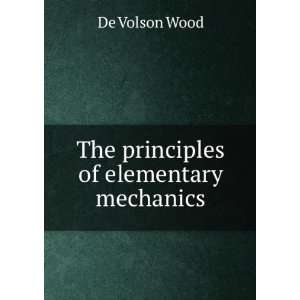    The principles of elementary mechanics De Volson Wood Books
