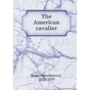   The American cavalier Opie Percival, 1852 1939 Read Books