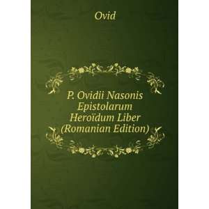   Nasonis Epistolarum HeroÃ¯dum Liber (Romanian Edition): Ovid: Books