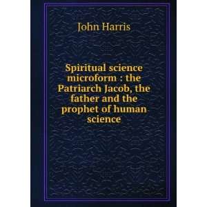   Jacob, the father and the prophet of human science: John Harris: Books