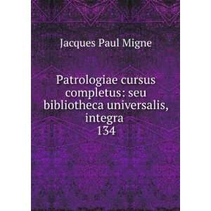   seu bibliotheca universalis, integra . 134: Jacques Paul Migne: Books