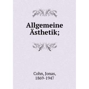  Allgemeine Ãsthetik;: Jonas, 1869 1947 Cohn: Books