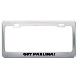  Got Paulina? Girl Name Metal License Plate Frame Holder 