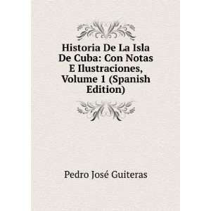   De Cuba: Con Notas E Ilustraciones, Volume 1 (Spanish Edition): Pedro