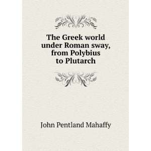   Roman sway, from Polybius to Plutarch John Pentland Mahaffy Books