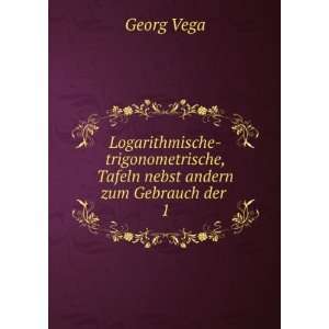   , Tafeln nebst andern zum Gebrauch der . 1 Georg Vega Books