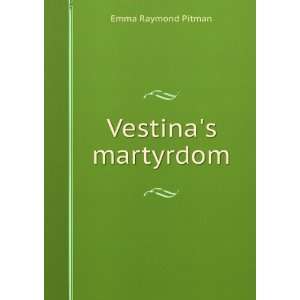  Vestinas martyrdom: Emma Raymond Pitman: Books