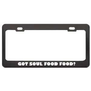 Got Soul Food Food? Eat Drink Food Black Metal License Plate Frame 