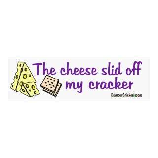 The cheese slid off my cracker   funny bumper stickers (Medium 10x2.8 
