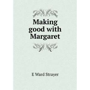  Making good with Margaret E Ward Strayer Books