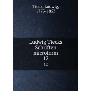   Ludwig Tiecks Schriften microform. 12 Ludwig, 1773 1853 Tieck Books