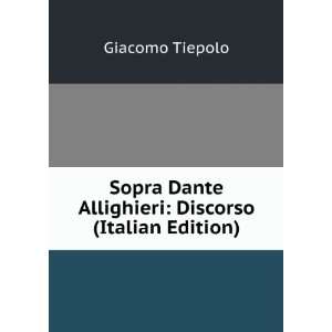   Dante Allighieri Discorso (Italian Edition) Giacomo Tiepolo Books