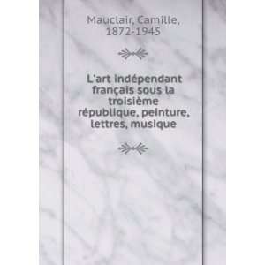   , peinture, lettres, musique Camille, 1872 1945 Mauclair Books