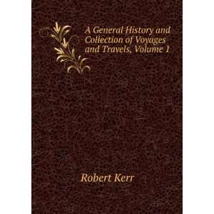  and Collection of Voyages and Travels, Volume 1 Robert Kerr Books