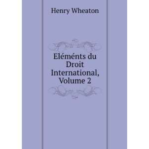   ElÃ©mÃ©nts du Droit International, Volume 2 Henry Wheaton Books