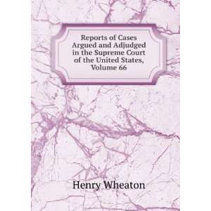   Supreme Court of the United States, Volume 66 Henry Wheaton Books
