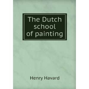  The Dutch school of painting Henry Havard Books