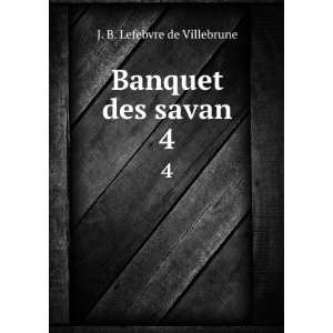 Banquet des savan. 4 J. B. Lefebvre de Villebrune  Books