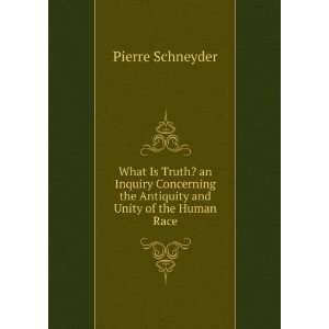  What Is Truth? an Inquiry Concerning the Antiquity and 
