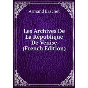   De La RÃ©publique De Venise (French Edition) Armand Baschet Books