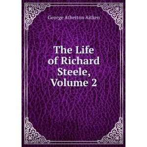    The Life of Richard Steele, Volume 2 George Atherton Aitken Books