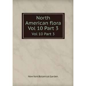  North American flora. Vol 10 Part 3 New York Botanical 